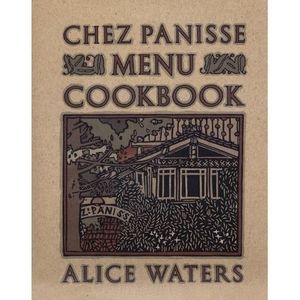 Chez Panisse Menu Cookbook -- Alice Waters